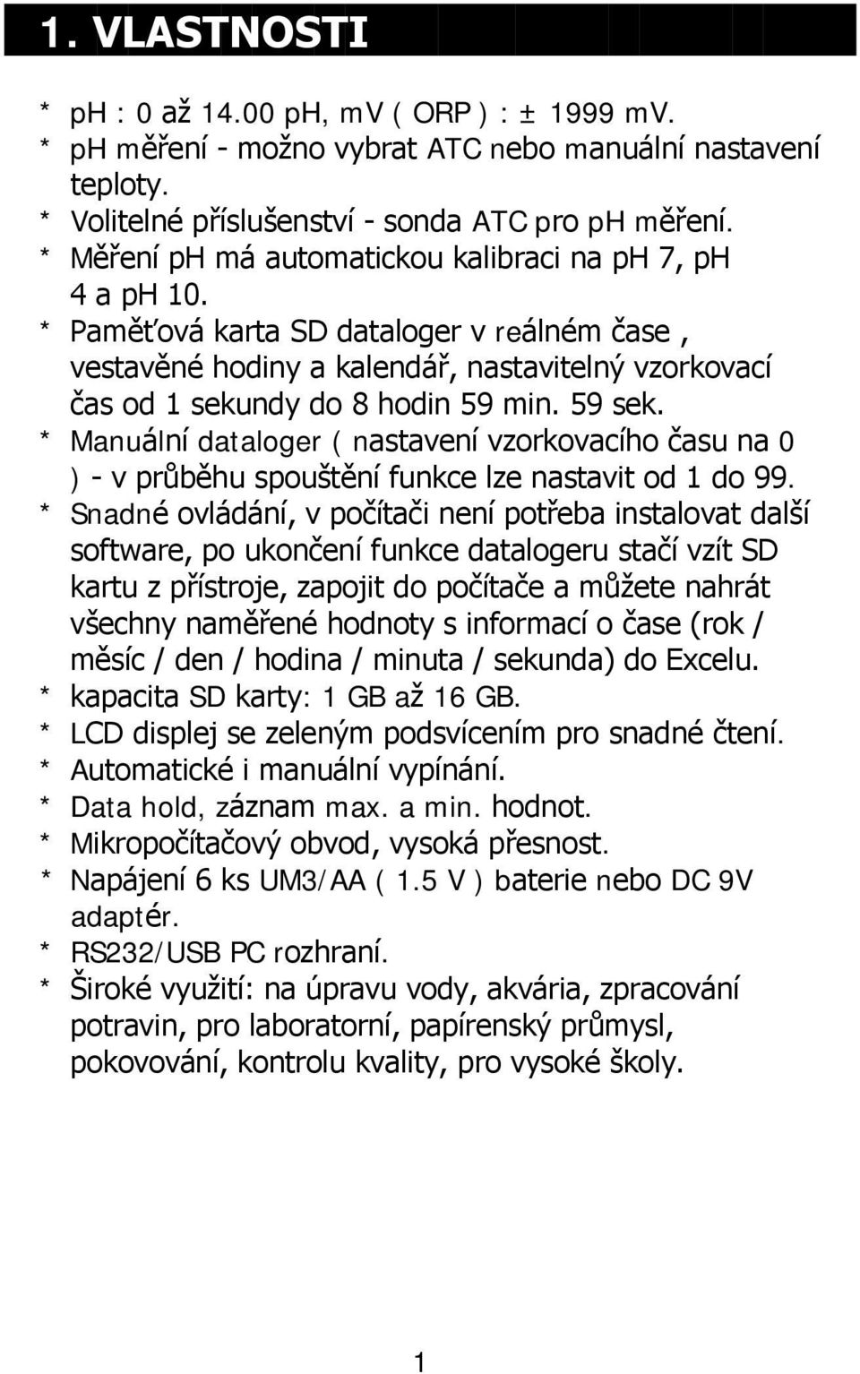 59 sek. * Manuální dataloger ( nastavení vzorkovacího času na 0 ) - v průběhu spouštění funkce lze nastavit od 1 do 99.