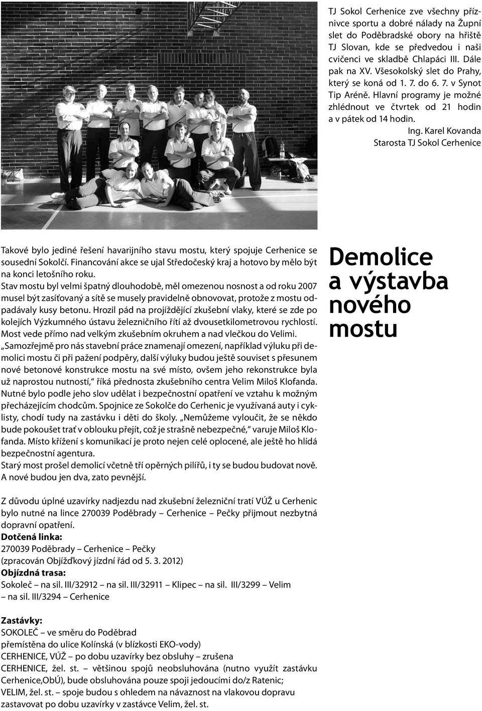 Karel Kovanda Starosta TJ Sokol Cerhenice Takové bylo jediné řešení havarijního stavu mostu, který spojuje Cerhenice se sousední Sokolčí.