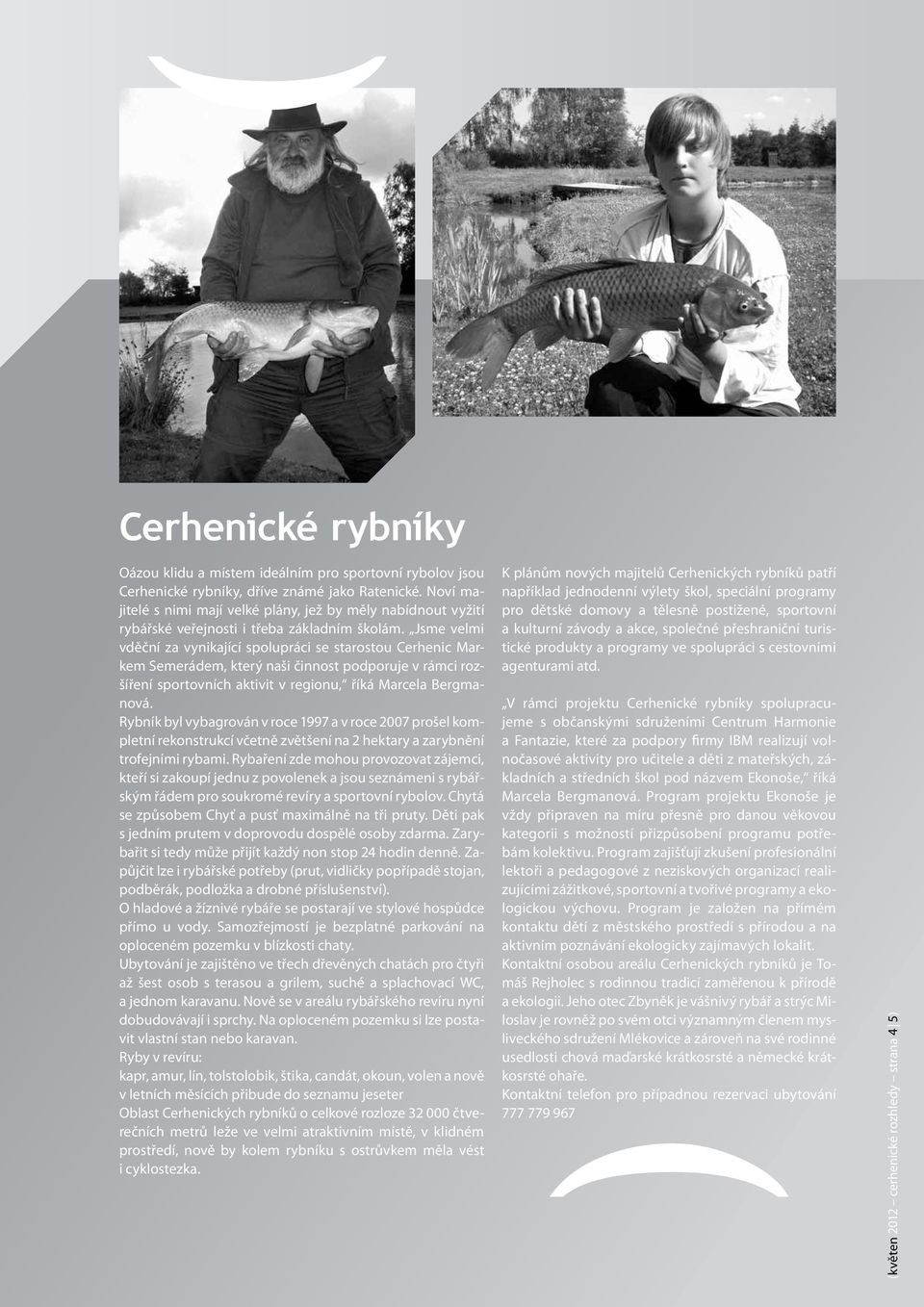 Jsme velmi vděční za vynikající spolupráci se starostou Cerhenic Markem Semerádem, který naši činnost podporuje v rámci rozšíření sportovních aktivit v regionu, říká Marcela Bergmanová.