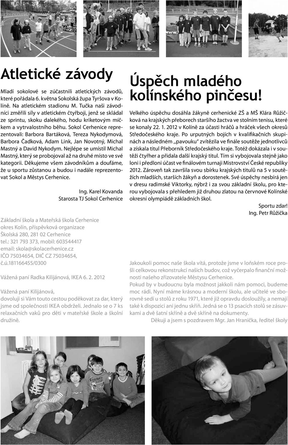 Sokol Cerhenice reprezentovali: Barbora Bartáková, Tereza Nykodymová, Barbora Čadková, Adam Link, Jan Novotný, Michal Mastný a David Nykodym.