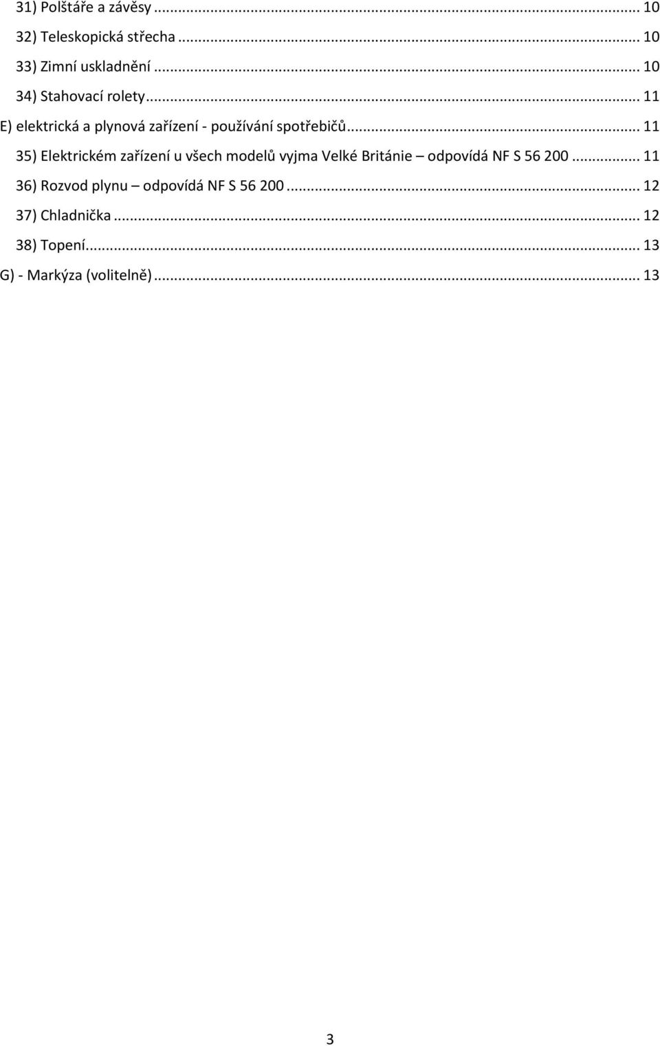 .. 11 35) Elektrickém zařízení u všech modelů vyjma Velké Británie odpovídá NF S 56200.