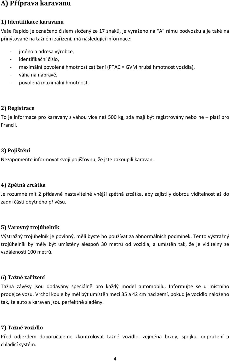 2) Registrace To je informace pro karavany s váhou více než 500 kg, zda mají být registrovány nebo ne platí pro Francii.