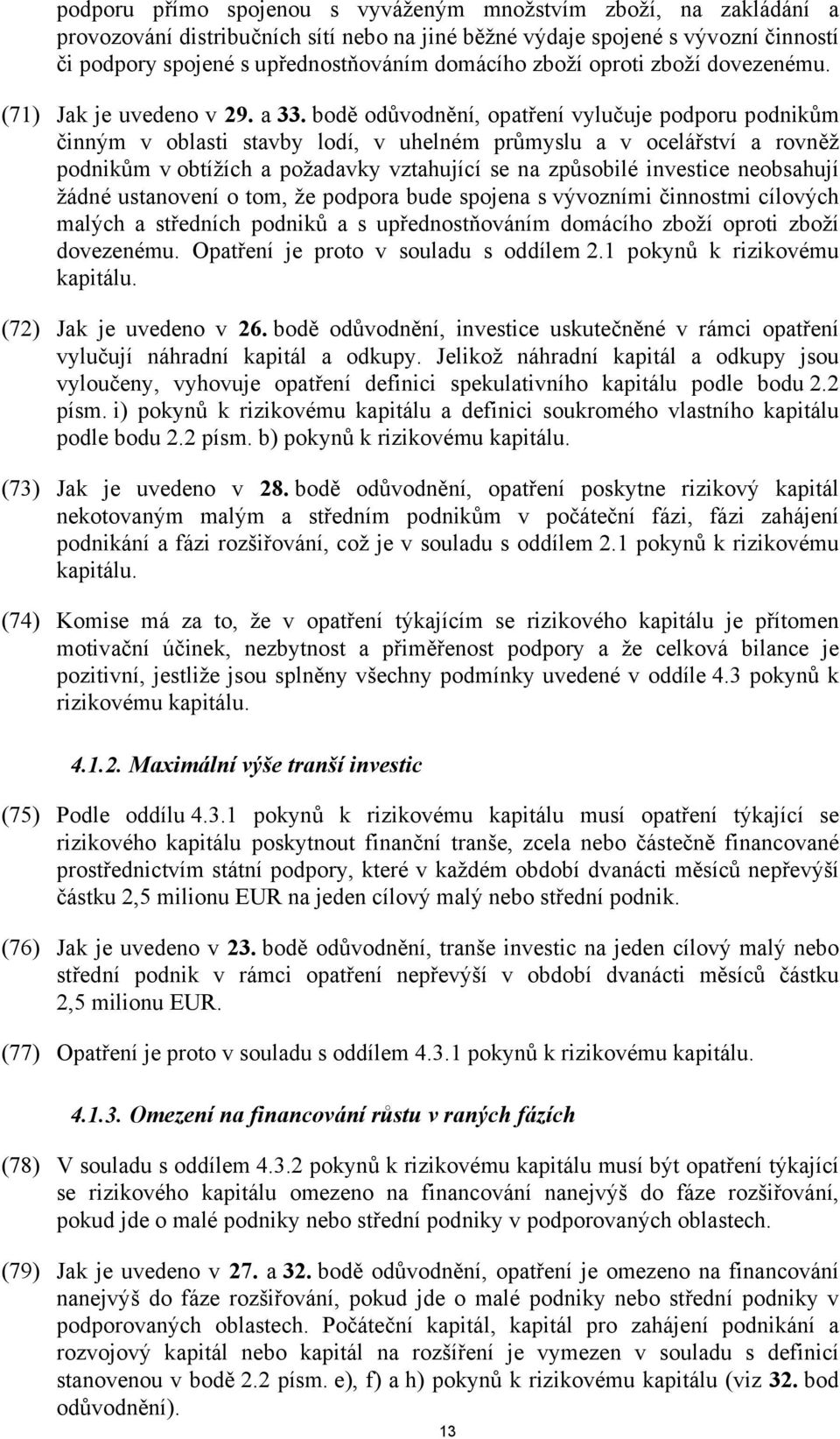 bodě odůvodnění, opatření vylučuje podporu podnikům činným v oblasti stavby lodí, v uhelném průmyslu a v ocelářství a rovněž podnikům v obtížích a požadavky vztahující se na způsobilé investice