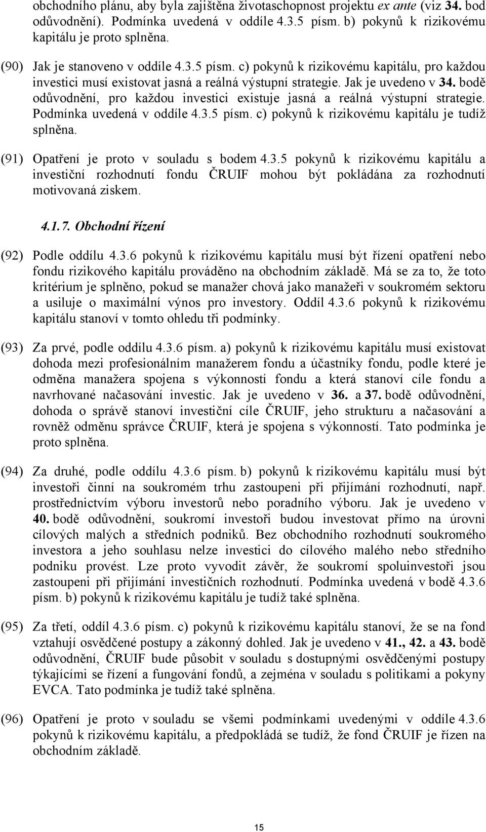 bodě odůvodnění, pro každou investici existuje jasná a reálná výstupní strategie. Podmínka uvedená v oddíle 4.3.5 písm. c) pokynů k rizikovému kapitálu je tudíž splněna.