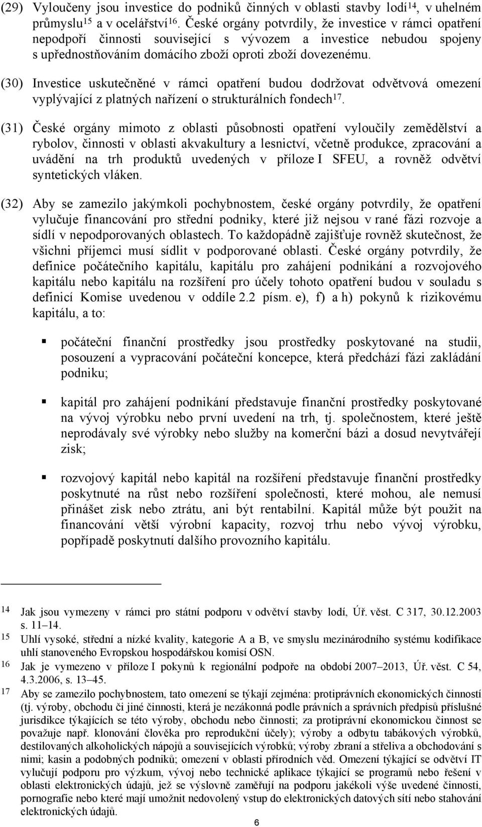 (30) Investice uskutečněné v rámci opatření budou dodržovat odvětvová omezení vyplývající z platných nařízení o strukturálních fondech 17.