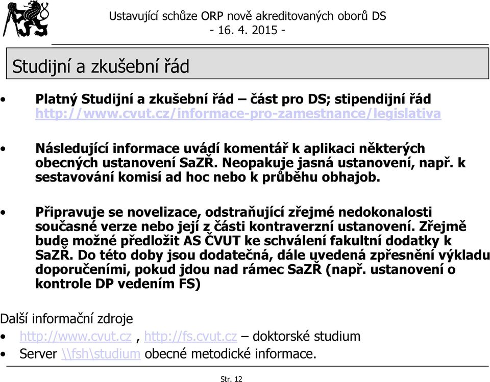 k sestavování komisí ad hoc nebo k průběhu obhajob. Připravuje se novelizace, odstraňující zřejmé nedokonalosti současné verze nebo její z části kontraverzní ustanovení.