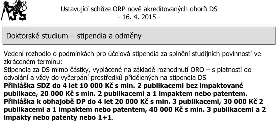 let 10 000 Kč s min. 2 publikacemi bez impaktované publikace, 20 000 Kč s min. 2 publikacemi a 1 impaktem nebo patentem.