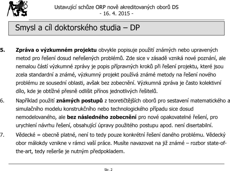 řešení nového problému ze sousední oblasti, avšak bez zobecnění. Výzkumná zpráva je často kolektivní dílo, kde je obtížné přesně odlišit přínos jednotlivých řešitelů. 6.