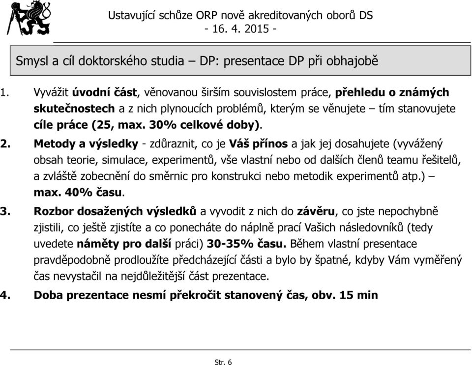 Metody a výsledky - zdůraznit, co je Váš přínos a jak jej dosahujete (vyvážený obsah teorie, simulace, experimentů, vše vlastní nebo od dalších členů teamu řešitelů, a zvláště zobecnění do směrnic