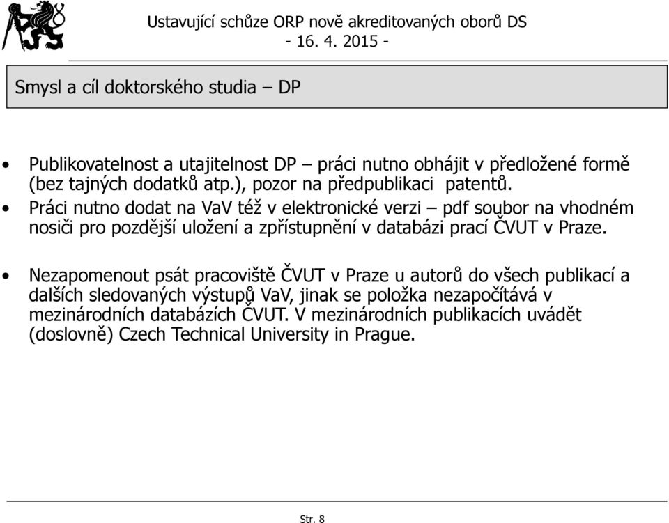 Práci nutno dodat na VaV též v elektronické verzi pdf soubor na vhodném nosiči pro pozdější uložení a zpřístupnění v databázi prací ČVUT v