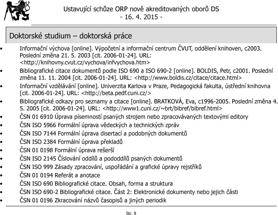 cz/citace/citace.html> Informační vzdělávání [online]. Univerzita Karlova v Praze, Pedagogická fakulta, ústřední knihovna [cit. 2006-01-24]. URL: <http://beta.pedf.cuni.