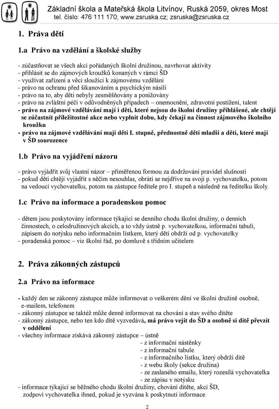 sloužící k zájmovému vzdělání - právo na ochranu před šikanováním a psychickým násilí - právo na to, aby děti nebyly zesměšňovány a ponižovány - právo na zvláštní péči v odůvodněných případech