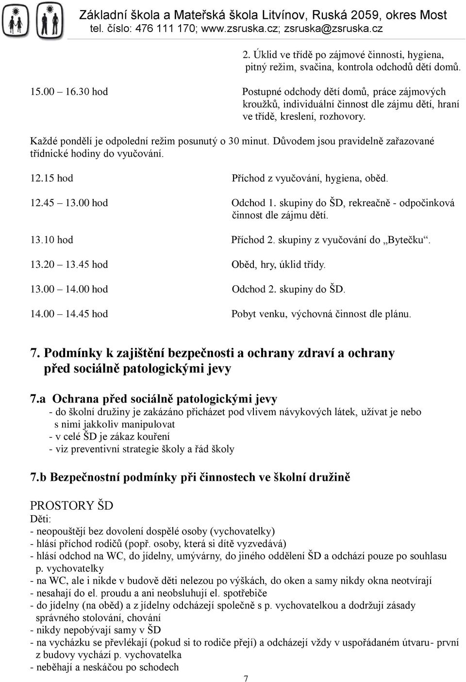 Důvodem jsou pravidelně zařazované třídnické hodiny do vyučování. 12.15 hod Příchod z vyučování, hygiena, oběd. 12.45 13.00 hod Odchod 1. skupiny do ŠD, rekreačně - odpočinková činnost dle zájmu dětí.