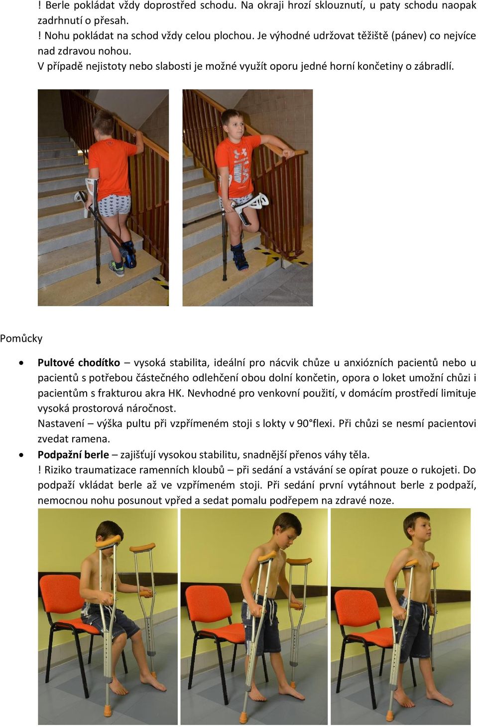 Pomůcky Pultové chodítko vysoká stabilita, ideální pro nácvik chůze u anxiózních pacientů nebo u pacientů s potřebou částečného odlehčení obou dolní končetin, opora o loket umožní chůzi i pacientům s