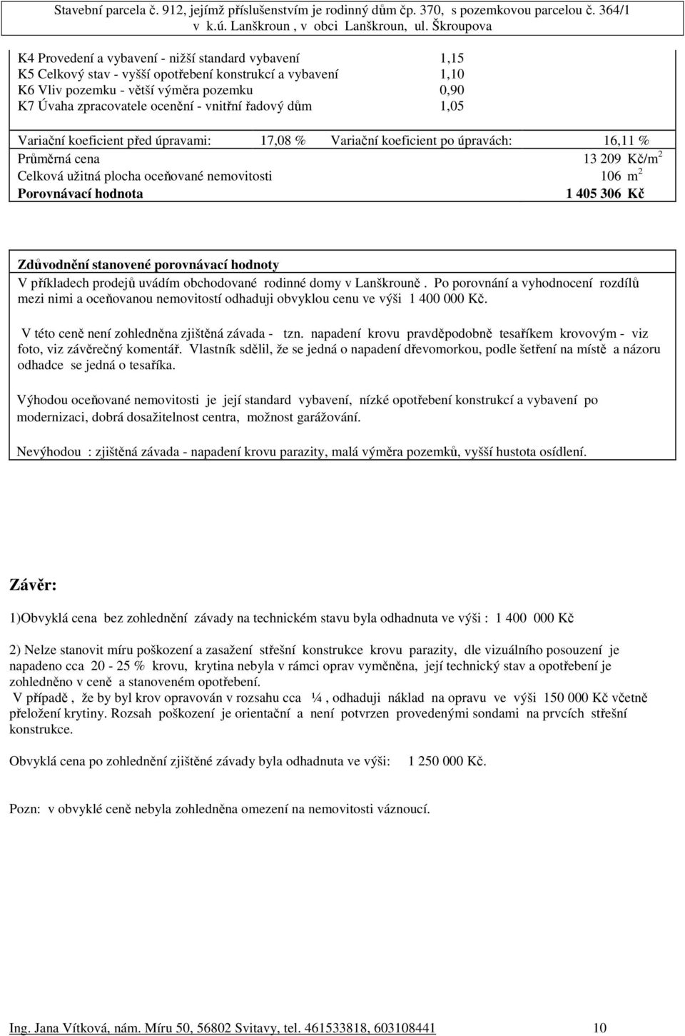 hodnota 1 405 306 Kč Zdůvodnění stanovené porovnávací hodnoty V příkladech prodejů uvádím obchodované rodinné domy v Lanškrouně.