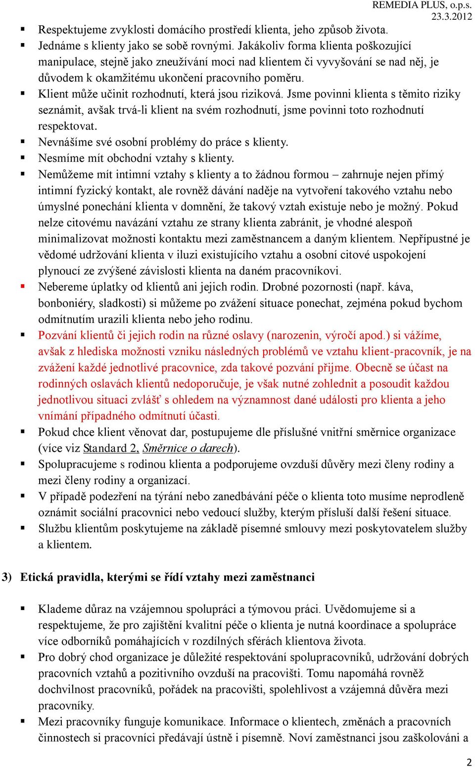 Klient může učinit rozhodnutí, která jsou riziková. Jsme povinni klienta s těmito riziky seznámit, avšak trvá-li klient na svém rozhodnutí, jsme povinni toto rozhodnutí respektovat.