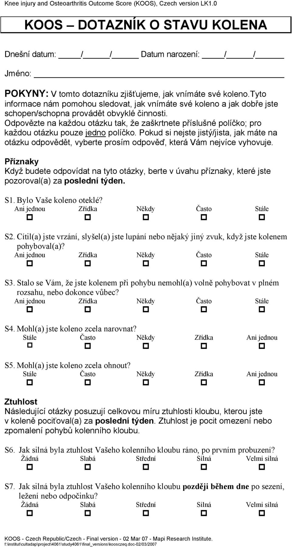 tyto informace nám pomohou sledovat, jak vnímáte své koleno a jak dobře jste schopen/schopna provádět obvyklé činnosti.