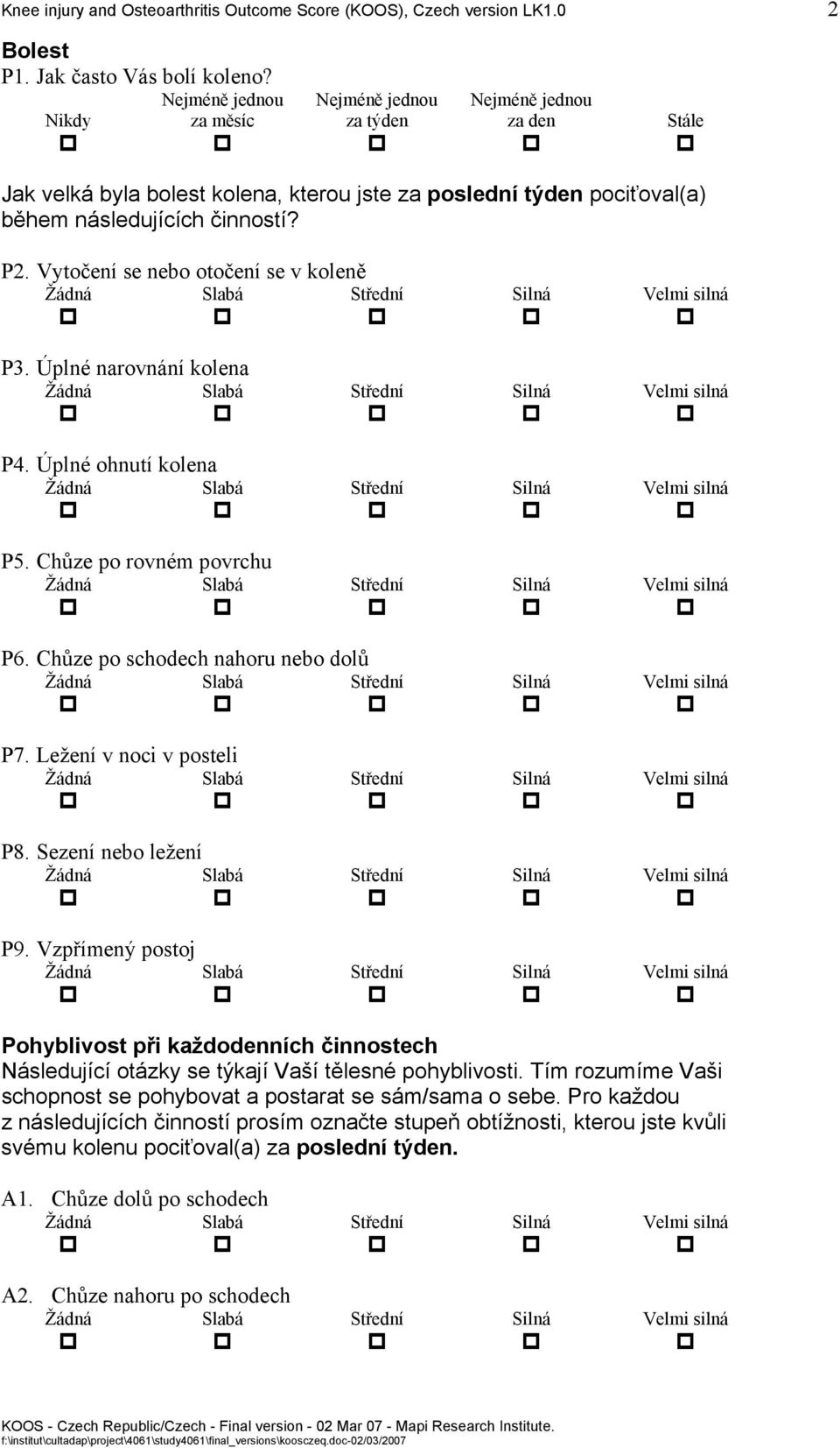 Úplné narovnání kolena P4. Úplné ohnutí kolena P5. Chůze po rovném povrchu P6. Chůze po schodech nahoru nebo dolů P7. Ležení v noci v posteli P8. Sezení nebo ležení P9.