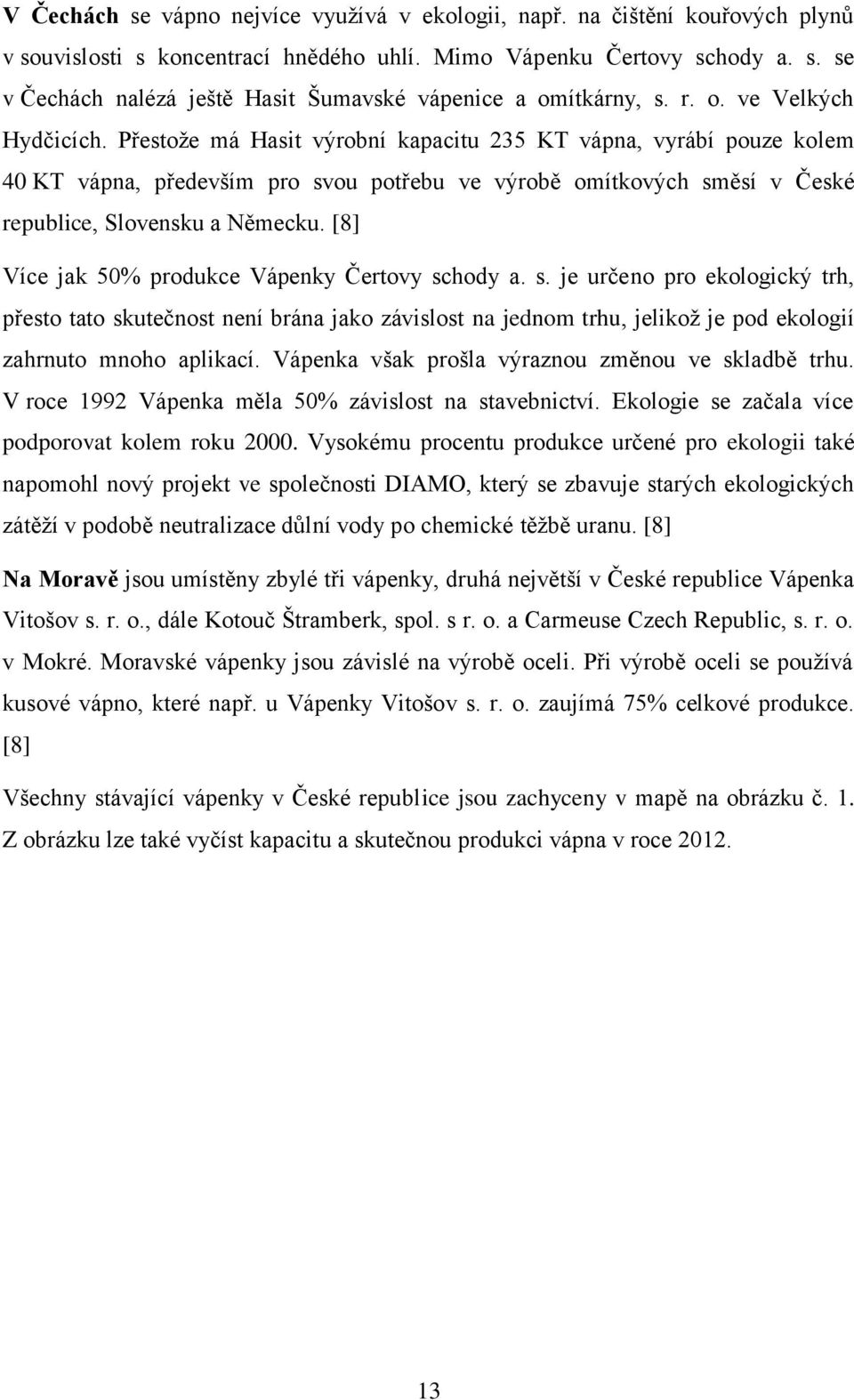 Přestože má Hasit výrobní kapacitu 235 KT vápna, vyrábí pouze kolem 40 KT vápna, především pro svou potřebu ve výrobě omítkových směsí v České republice, Slovensku a Německu.