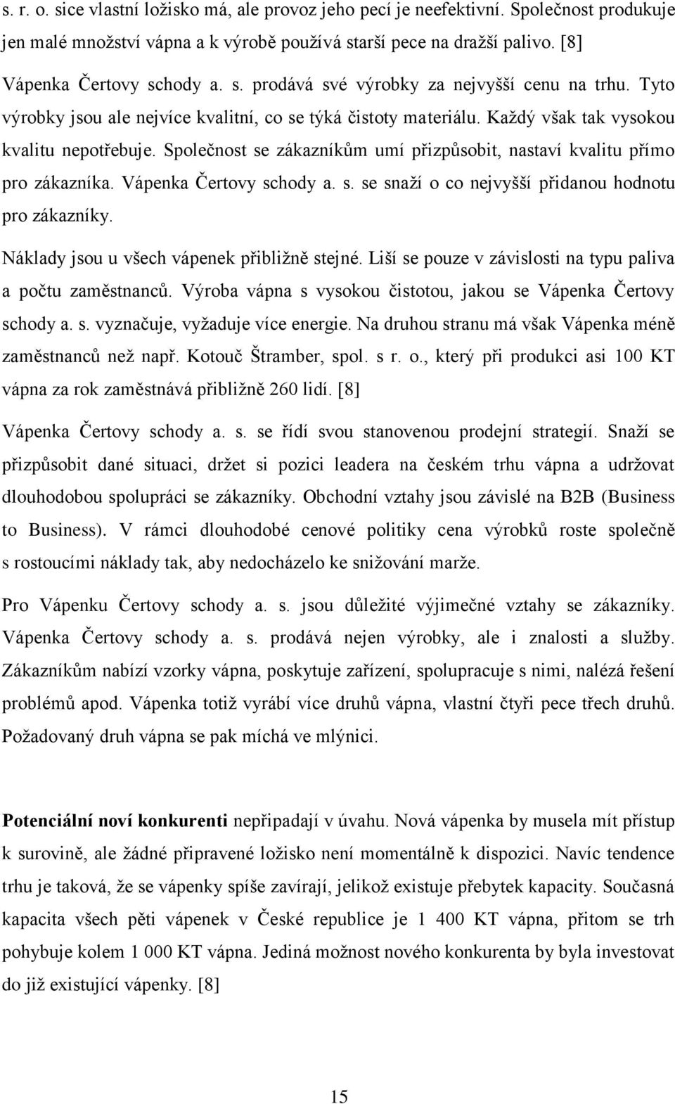 Vápenka Čertovy schody a. s. se snaží o co nejvyšší přidanou hodnotu pro zákazníky. Náklady jsou u všech vápenek přibližně stejné. Liší se pouze v závislosti na typu paliva a počtu zaměstnanců.