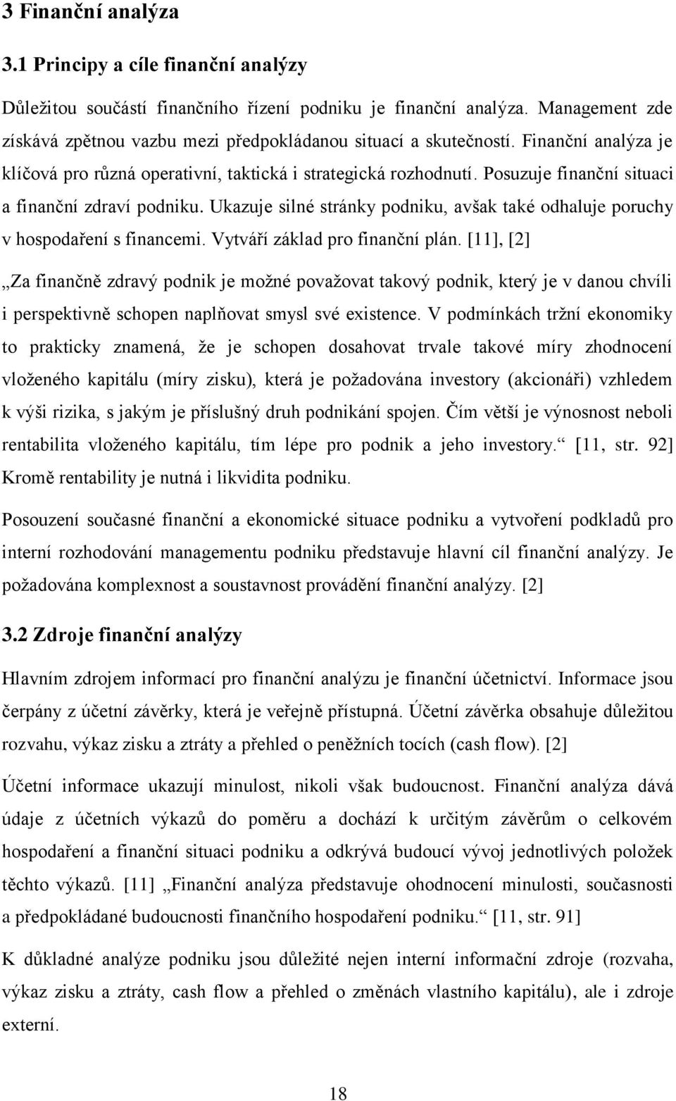 Posuzuje finanční situaci a finanční zdraví podniku. Ukazuje silné stránky podniku, avšak také odhaluje poruchy v hospodaření s financemi. Vytváří základ pro finanční plán.