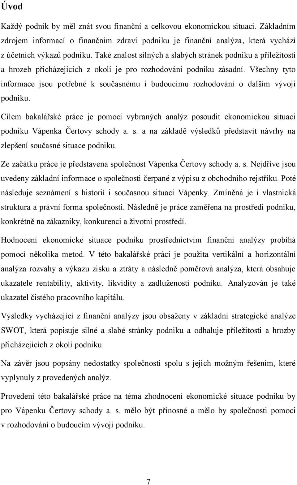 Všechny tyto informace jsou potřebné k současnému i budoucímu rozhodování o dalším vývoji podniku.