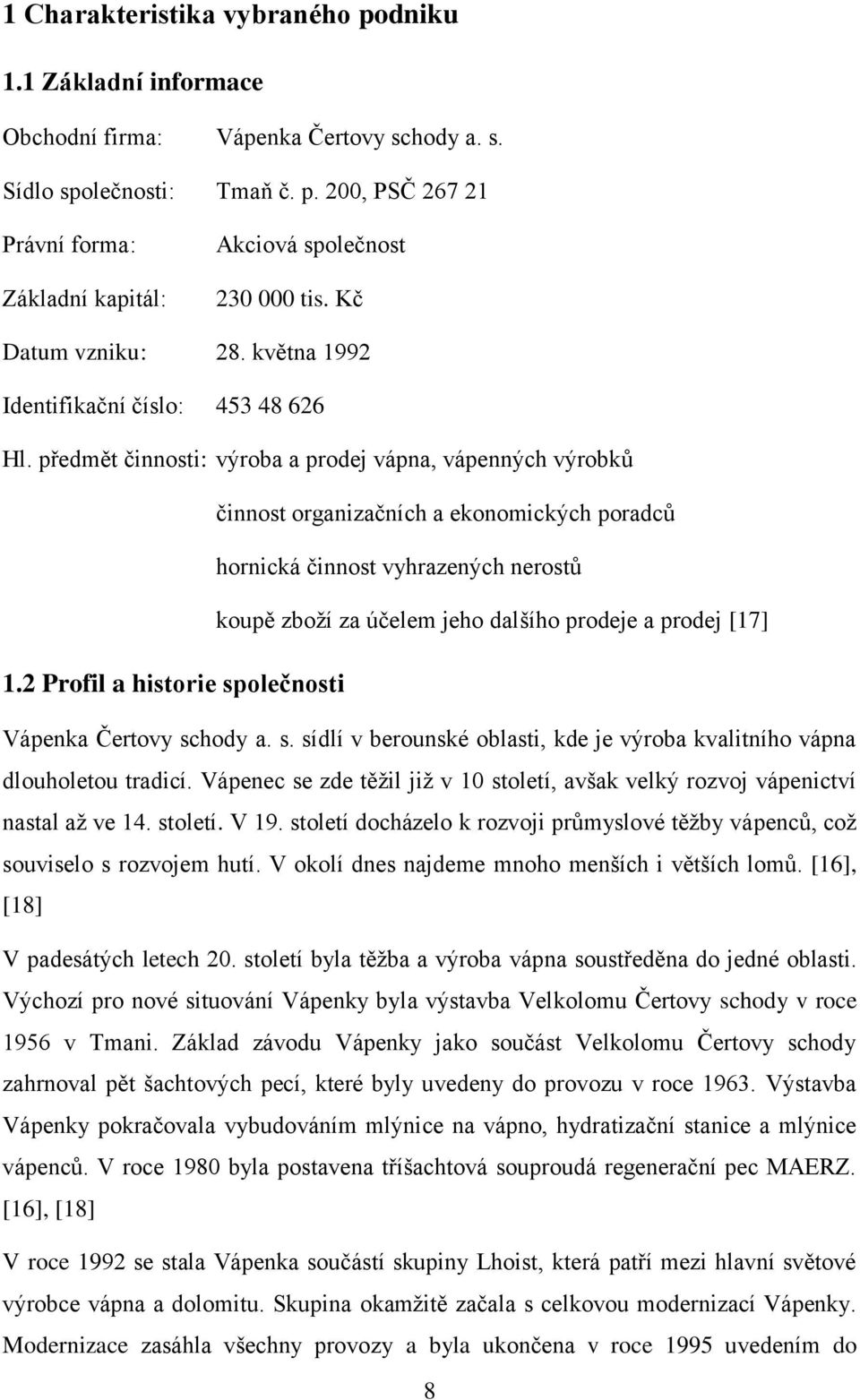 předmět činnosti: výroba a prodej vápna, vápenných výrobků činnost organizačních a ekonomických poradců hornická činnost vyhrazených nerostů koupě zboží za účelem jeho dalšího prodeje a prodej [17] 1.