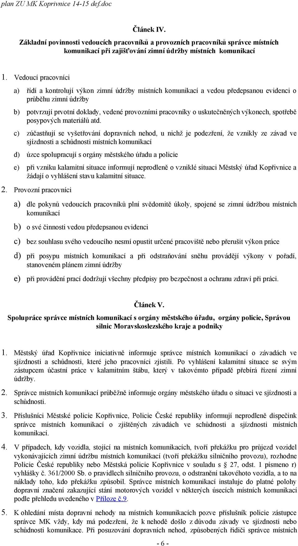 uskutečněných výkonech, spotřebě posypových materiálů atd.