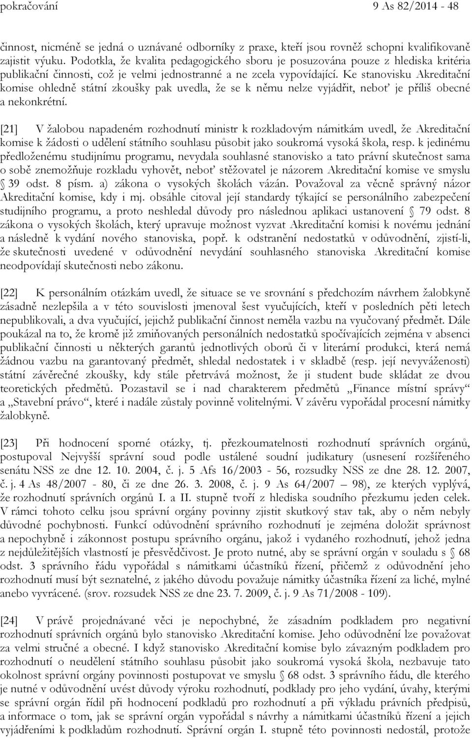 Ke stanovisku Akreditační komise ohledně státní zkoušky pak uvedla, že se k němu nelze vyjádřit, neboť je příliš obecné a nekonkrétní.