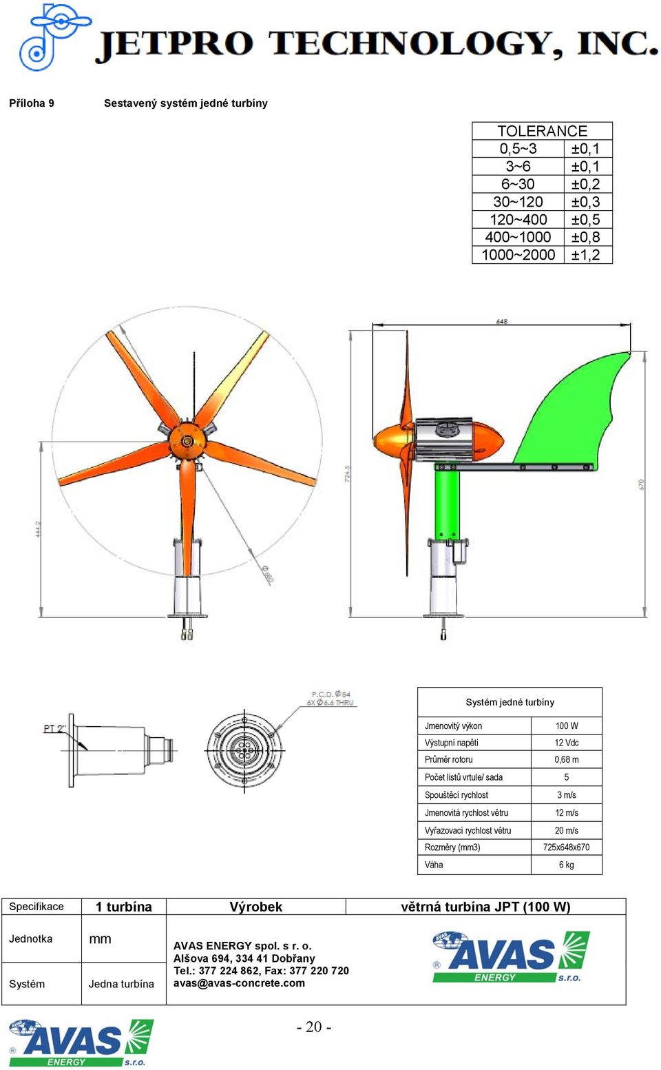 Vyřazovací rychlost větru 20 m/s Rozměry (mm3) 725x648x670 Váha 6 kg Specifikace 1 turbína Výrobek větrná