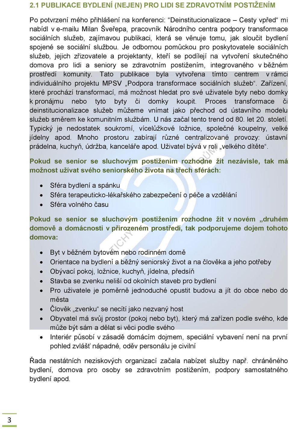 Je odbornou pomůckou pro poskytovatele sociálních služeb, jejich zřizovatele a projektanty, kteří se podílejí na vytvoření skutečného domova pro lidi a seniory se zdravotním postižením, integrovaného