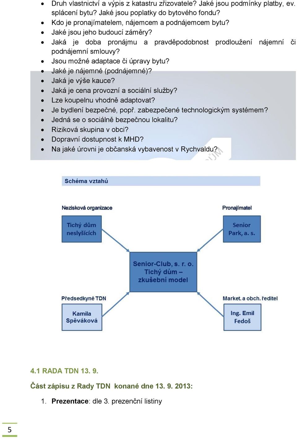 Jaká je výše kauce? Jaká je cena provozní a sociální služby? Lze koupelnu vhodně adaptovat? Je bydlení bezpečné, popř. zabezpečené technologickým systémem?