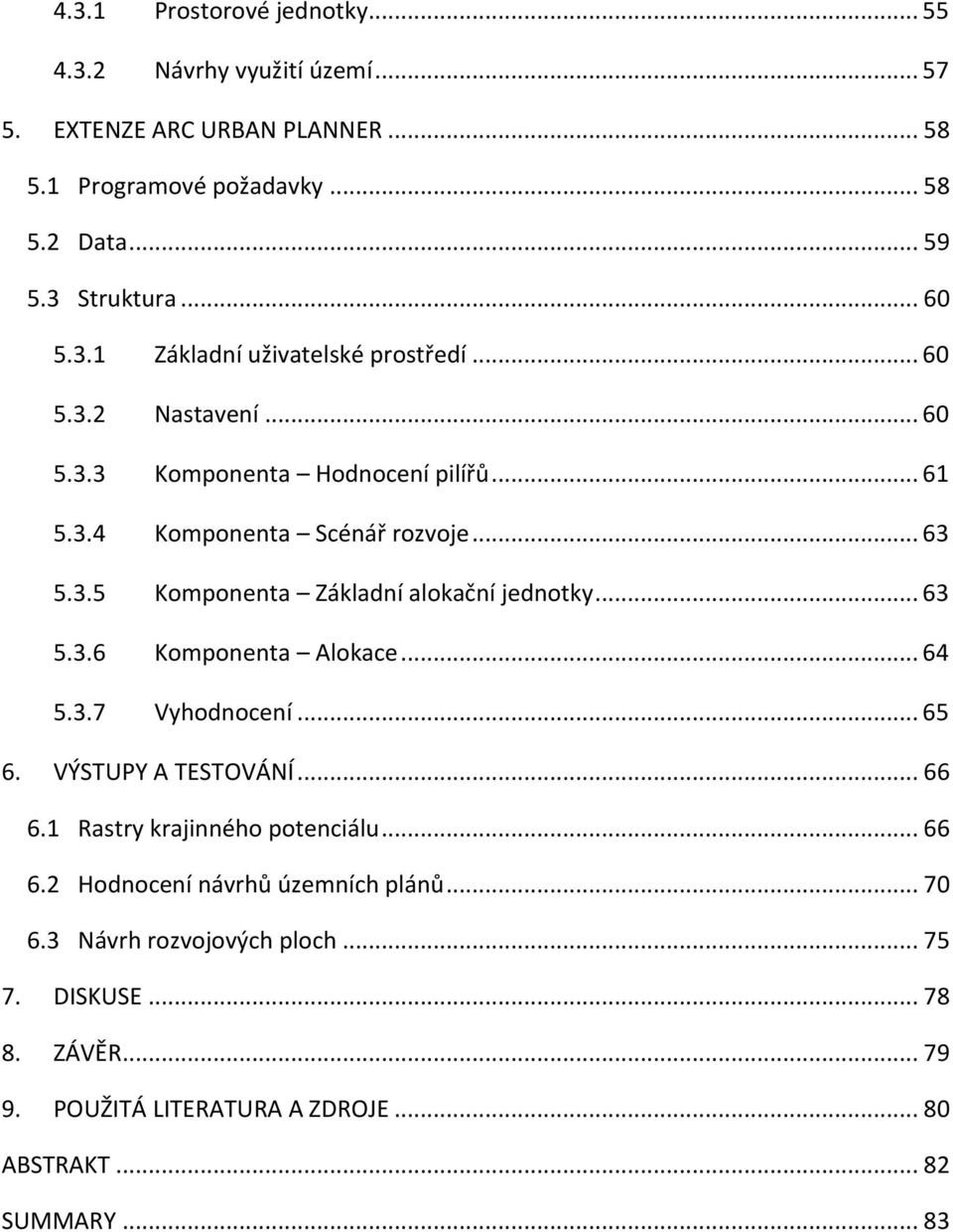.. 63 5.3.6 Komponenta Alokace... 64 5.3.7 Vyhodnocení... 65 6. VÝSTUPY A TESTOVÁNÍ... 66 6.1 Rastry krajinného potenciálu... 66 6.2 Hodnocení návrhů územních plánů.