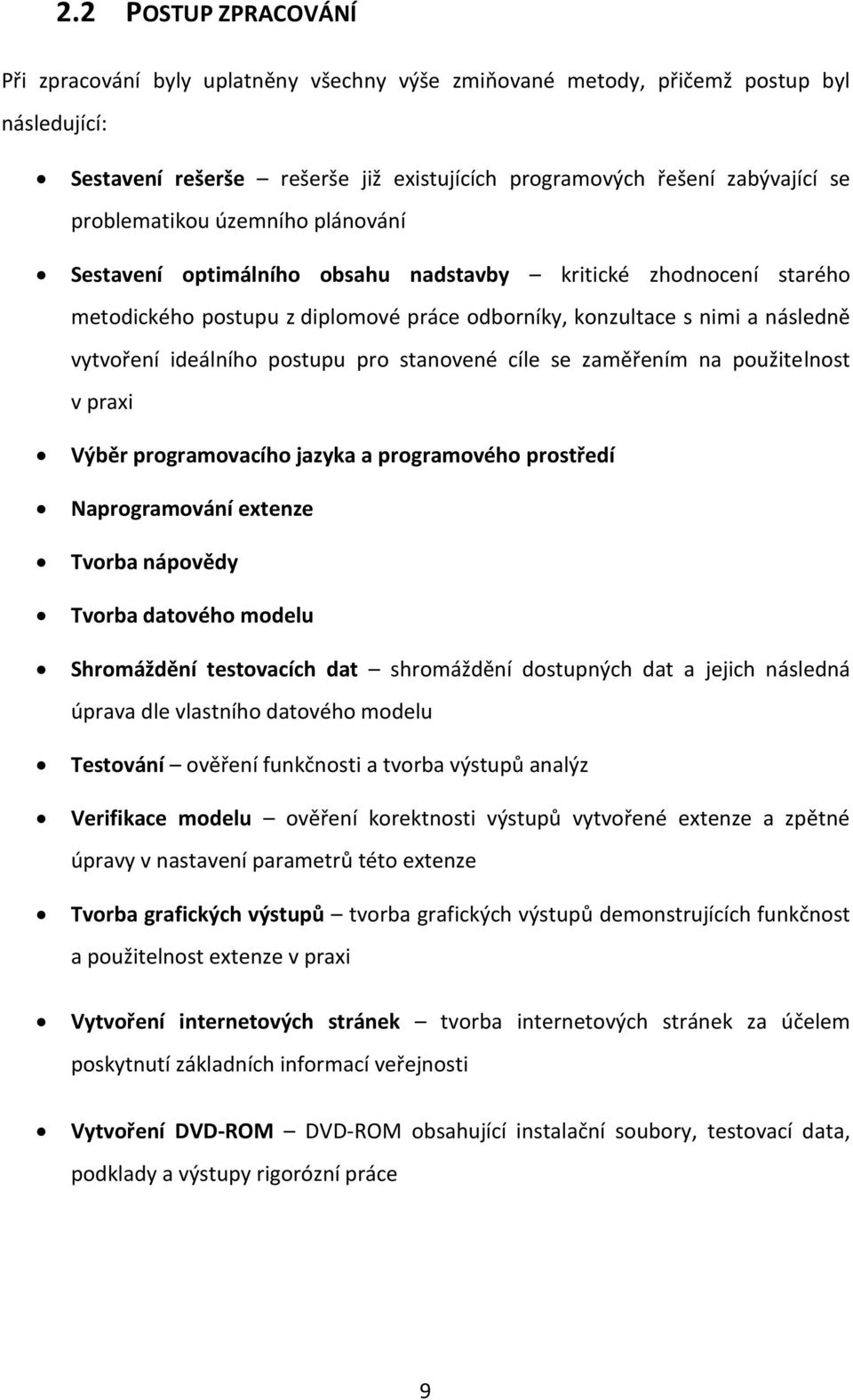 postupu pro stanovené cíle se zaměřením na použitelnost v praxi Výběr programovacího jazyka a programového prostředí Naprogramování extenze Tvorba nápovědy Tvorba datového modelu Shromáždění