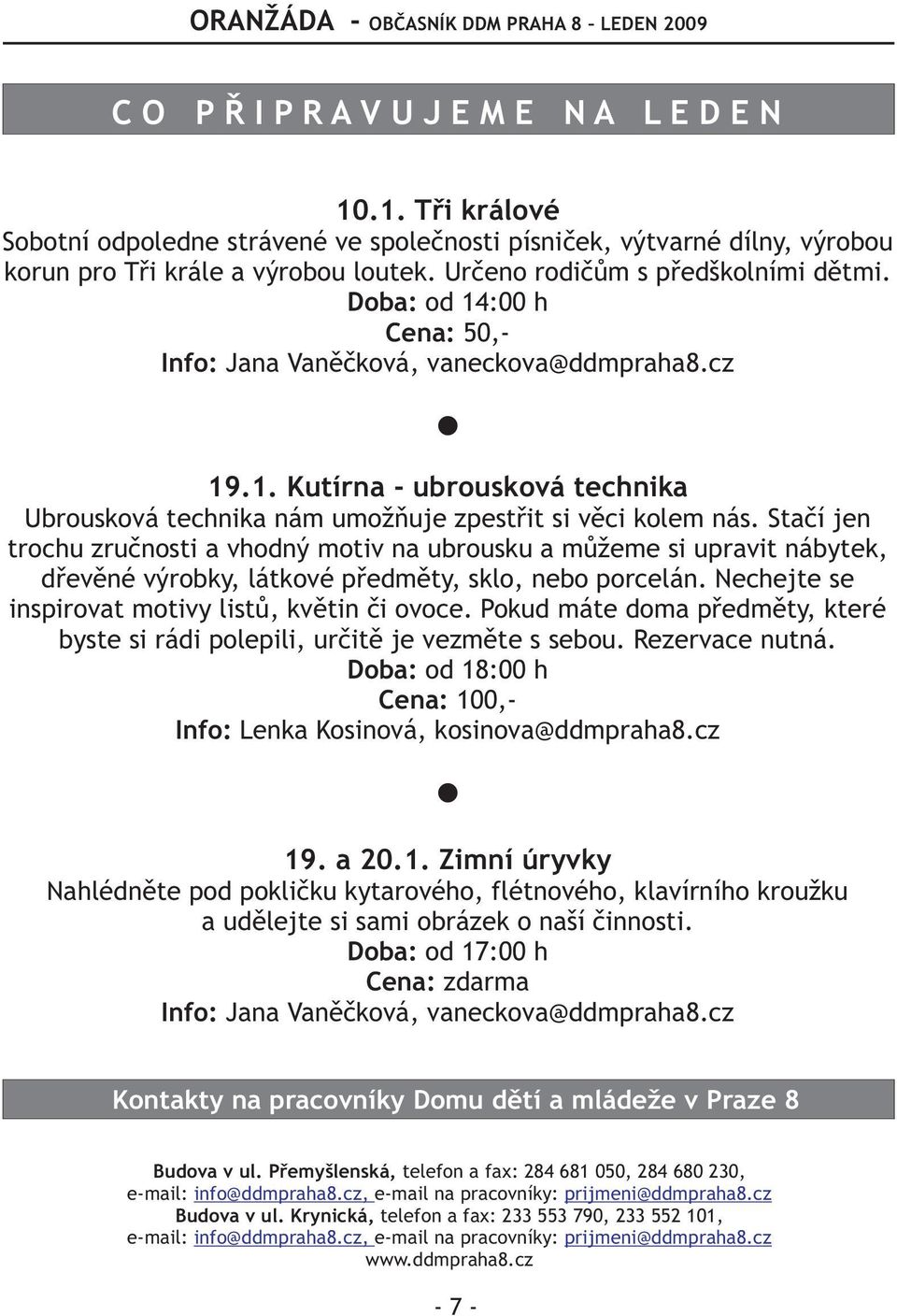 Doba: od 14:00 h Cena: 50,- Info: Jana Vanìèková, vaneckova@ddmpraha8.cz 19.1. Kutírna - ubrousková technika Ubrousková technika nám umožòuje zpestøit si vìci kolem nás.