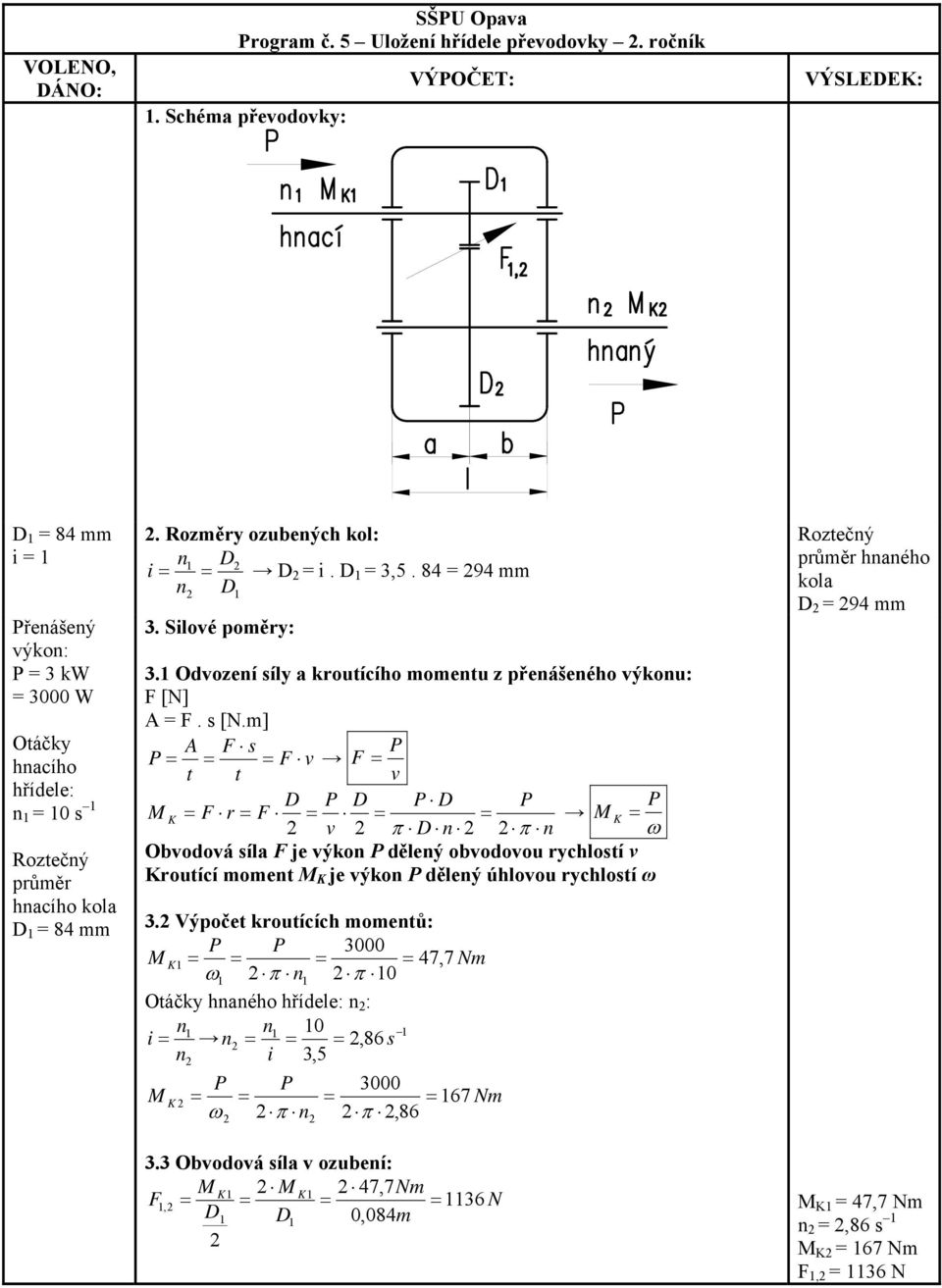 D 1 3,5. 84 94 mm n D 3. Silové poměry: 1 3.1 Odvození síly a kroutícího momentu z přenášeného výkonu: F [N] A F. s [N.