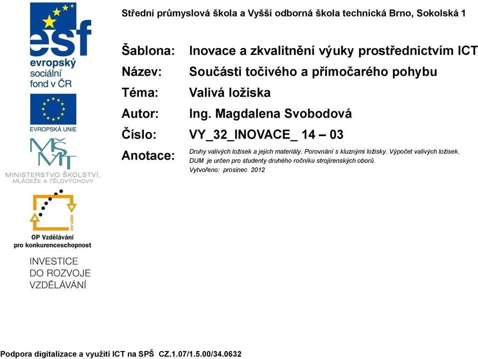 Magdalena Svobodová Číslo: VY_32_INOVACE_ 14 03 Anotace: Druhy valivých ložisek a jejich materiály. Porovnání s kluznými ložisky.