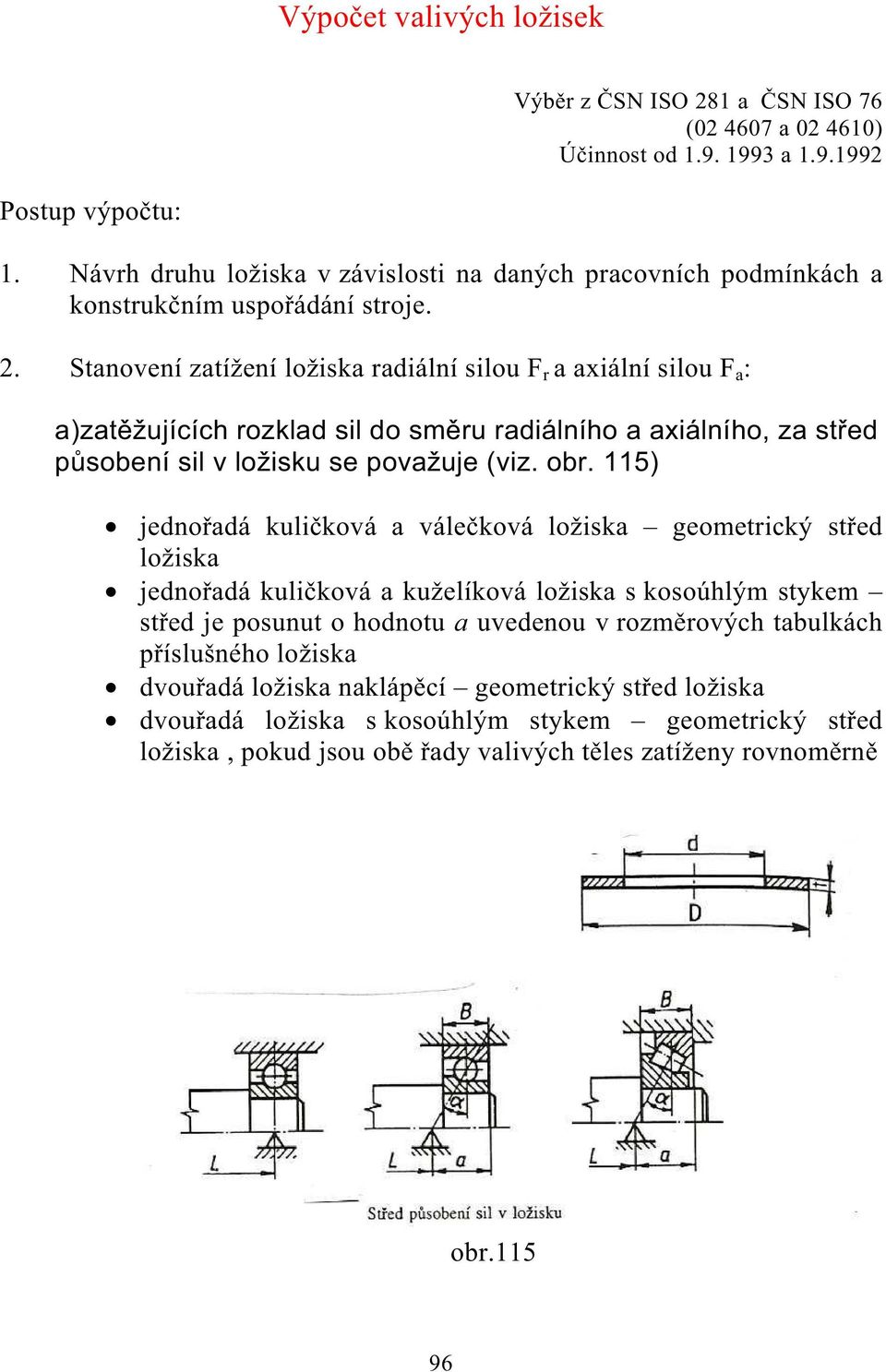 Stanovení zatížení ložiska radiální silou F r a axiální silou F a : a)zat žujících rozklad sil do sm ru radiálního a axiálního, za st ed p sobení sil v ložisku se považuje (viz. obr.