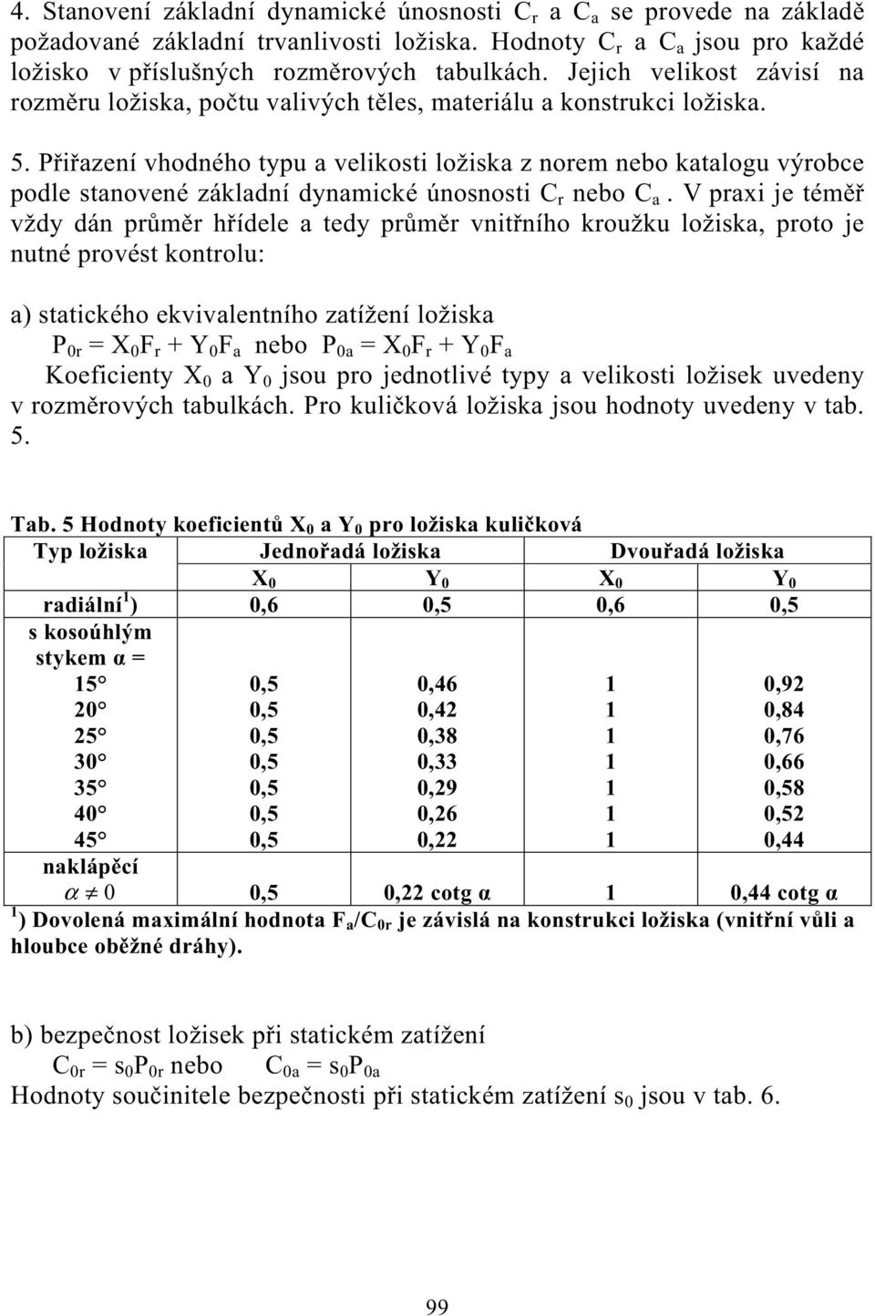 P i azení vhodného typu a velikosti ložiska z norem nebo katalogu výrobce podle stanovené základní dynamické únosnosti C r nebo C a.