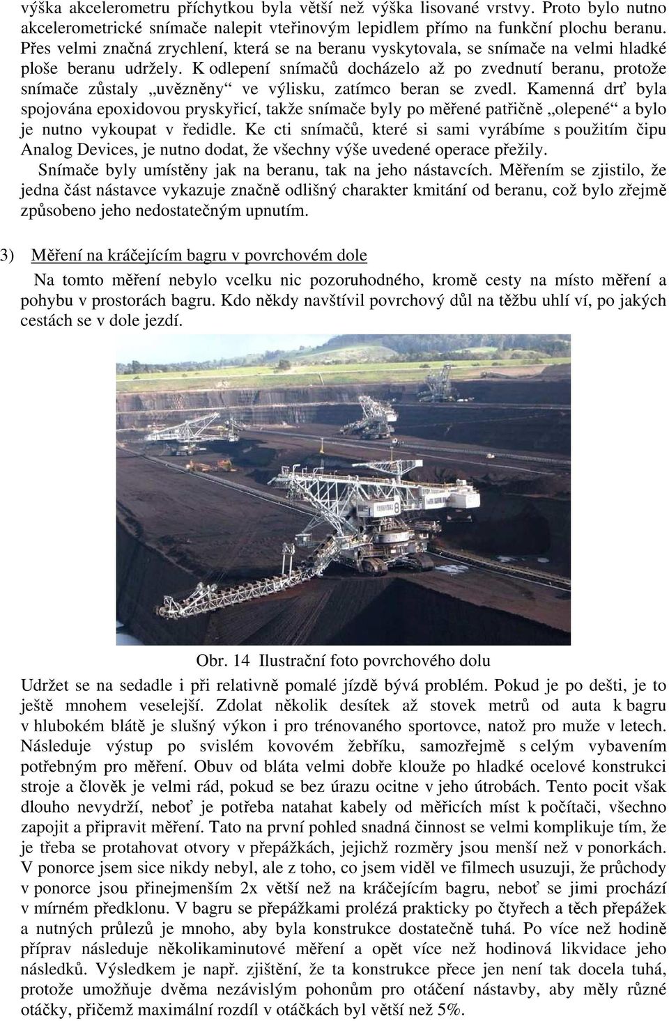 K odlepení snímačů docházelo až po zvednutí beranu, protože snímače zůstaly uvězněny ve výlisku, zatímco beran se zvedl.