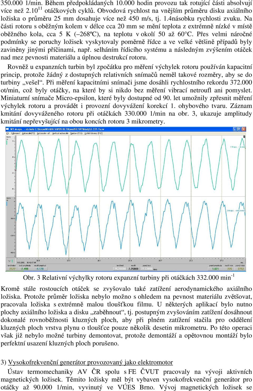 Na části rotoru s oběžným kolem v délce cca 20 mm se mění teplota z extrémně nízké v místě oběžného kola, cca 5 K ( 268ºC), na teplotu v okolí 50 až 60 C.