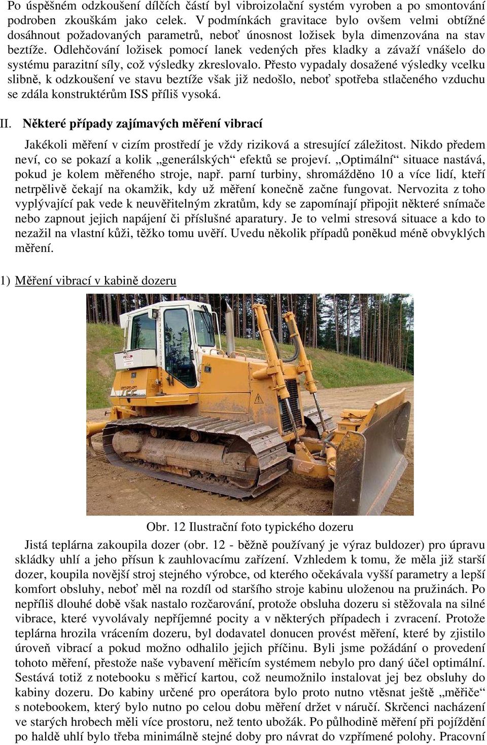 Odlehčování ložisek pomocí lanek vedených přes kladky a závaží vnášelo do systému parazitní síly, což výsledky zkreslovalo.