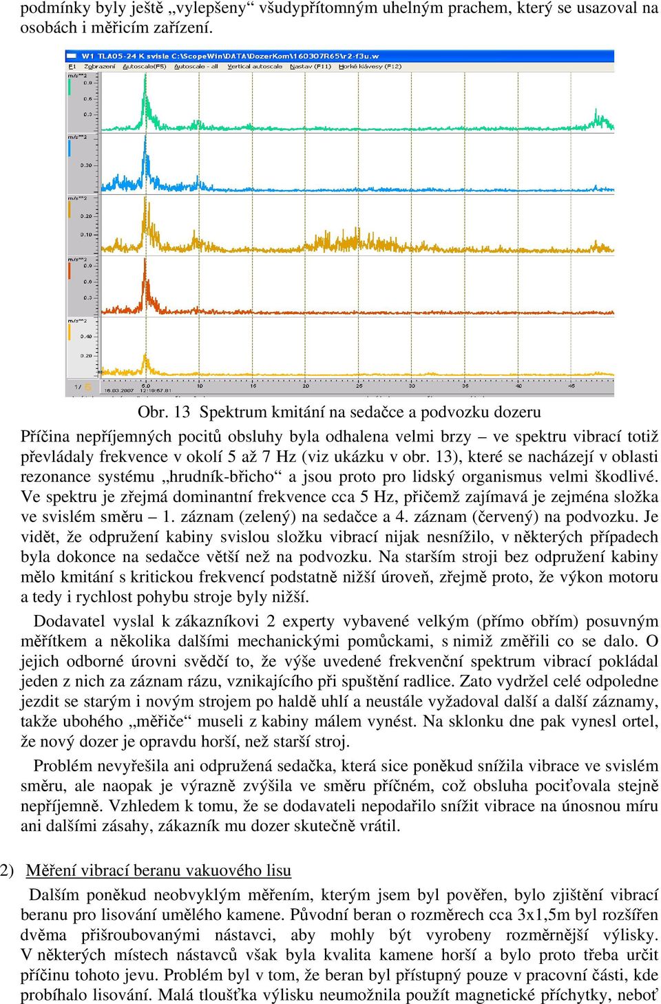 13), které se nacházejí v oblasti rezonance systému hrudník-břicho a jsou proto pro lidský organismus velmi škodlivé.
