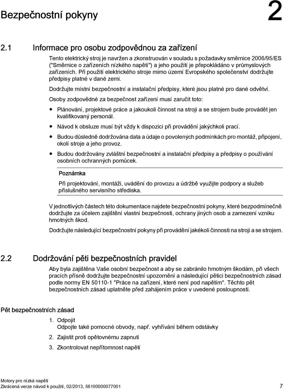 přepokládáno v průmyslových zařízeních. Při použití elektrického stroje mimo území Evropského společenství dodržujte předpisy platné v dané zemi.