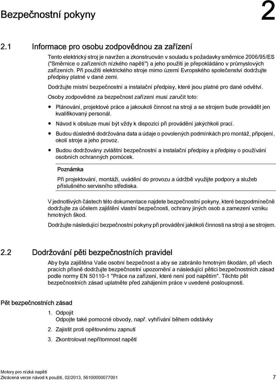 přepokládáno v průmyslových zařízeních. Při použití elektrického stroje mimo území Evropského společenství dodržujte předpisy platné v dané zemi.