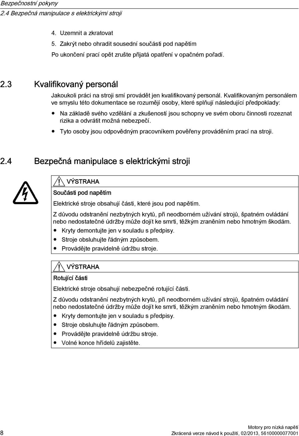 3 Kvalifikovaný personál Jakoukoli práci na stroji smí provádět jen kvalifikovaný personál.