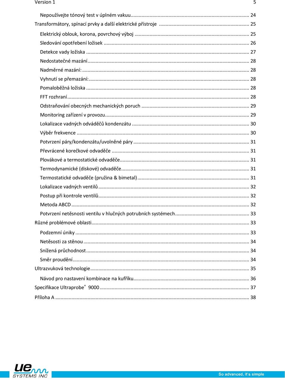 .. 29 Monitoring zařízení v provozu... 29 Lokalizace vadných odváděčů kondenzátu... 30 Výběr frekvence... 30 Potvrzení páry/kondenzátu/uvolněné páry... 31 Převrácené korečkové odvaděče.