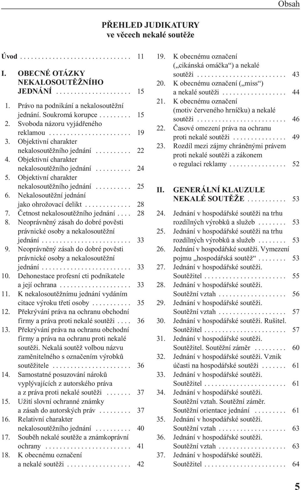 Objektivní charakter nekalosoutûïního jednání.......... 24 5. Objektivní charakter nekalosoutûïního jednání.......... 25 6. NekalosoutûÏní jednání jako ohroïovací delikt............. 28 7.