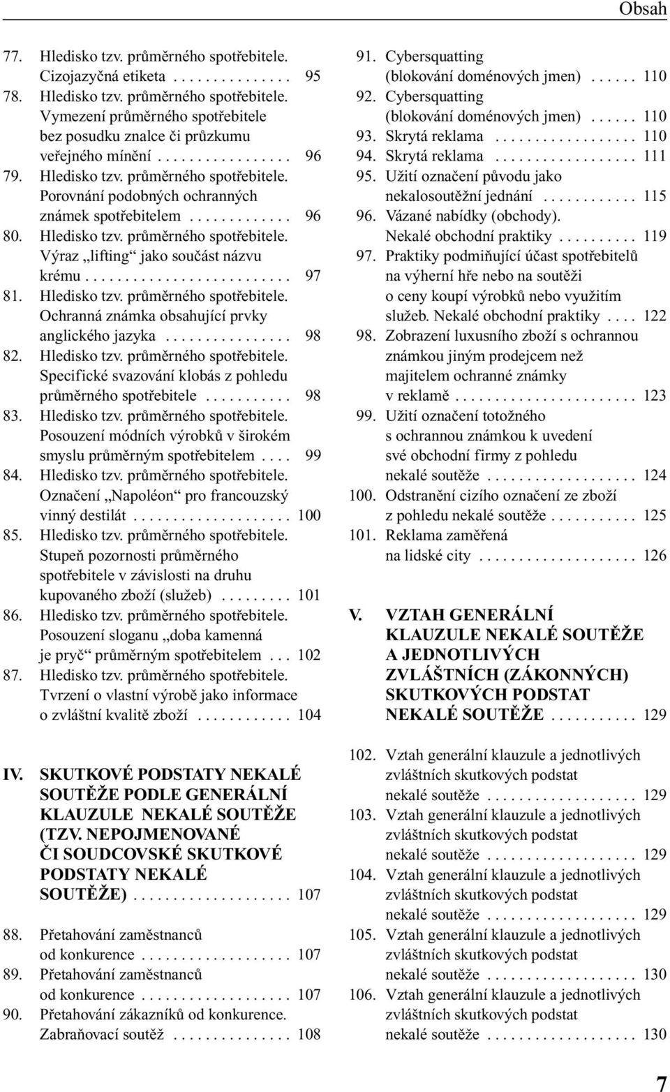 ......................... 97 81. Hledisko tzv. prûmûrného spotfiebitele. Ochranná známka obsahující prvky anglického jazyka................ 98 82. Hledisko tzv. prûmûrného spotfiebitele. Specifické svazování klobás z pohledu prûmûrného spotfiebitele.