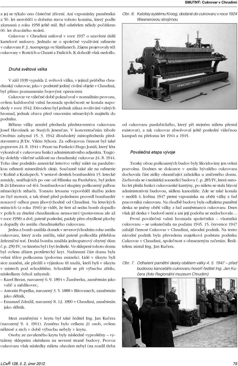 Zájem projevovaly též cukrovary v Rosicích u Chrasti a Dašicích. K dohodě však nedošlo. Obr. 6.